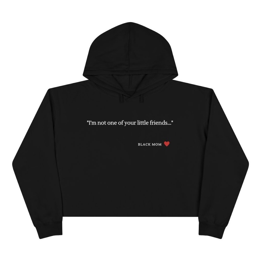 Crop Hoodie |" I'm Not One Of Your Little Friends"